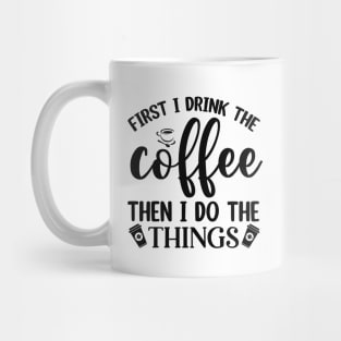 First I Drink Coffee Then I Do The Things Mug